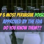 5 Most Pervasive Poisons the FDA Has Approved