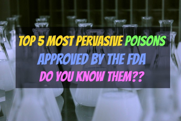 5 Most Pervasive Poisons the FDA Has Approved