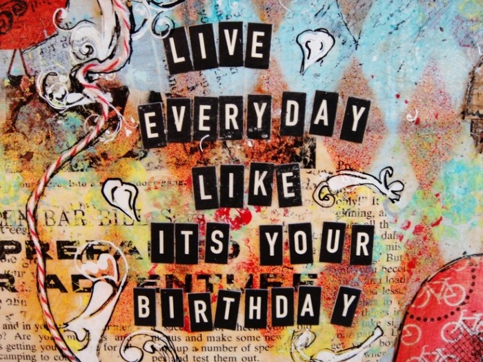 Live Everyday Like It’s Your Birthday