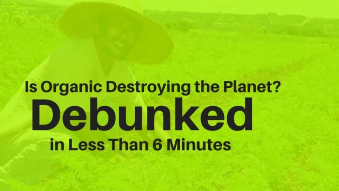 Is Organic Destroying the Planet? Debunked in Less Than 6 Minutes