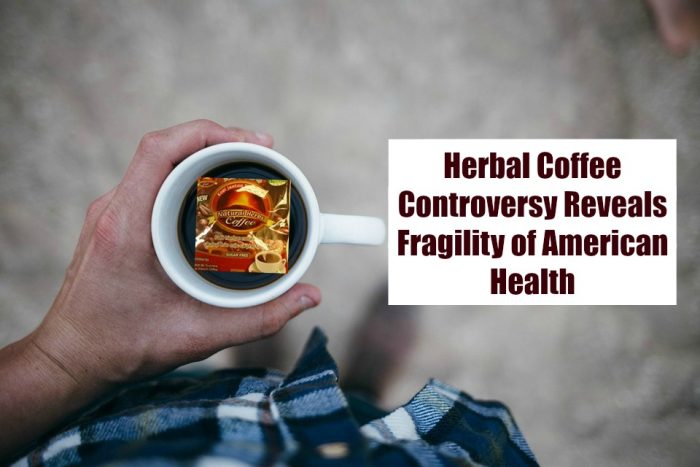 Herbal Coffee Controversy Reveals Fragility of American Health