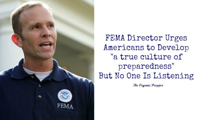 FEMA Director Urges Americans to Develop “a true culture of preparedness” But No One Is Listening