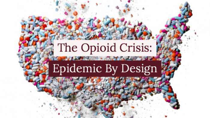 The Opioid Crisis: Epidemic By Design