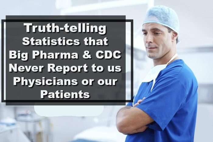 Truth-telling Statistics that Big Pharma and the CDC Never Report to us Physicians or our Patients