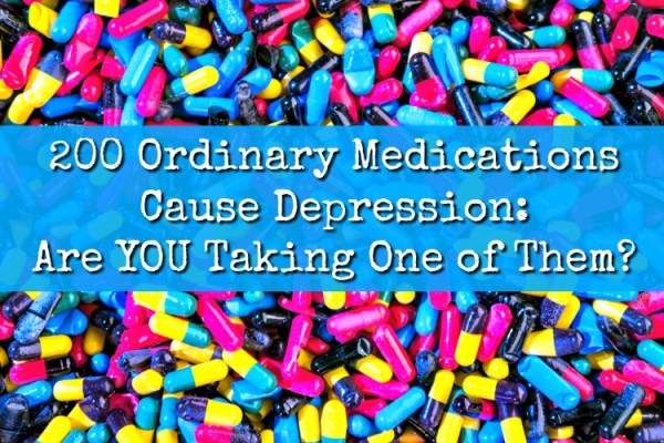 200 Ordinary Medications Cause Depression and Suicidal Thoughts: Are YOU Taking One of Them?