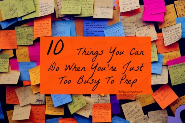 10 Things You Can Do When You’re Just Too Busy To Prep
