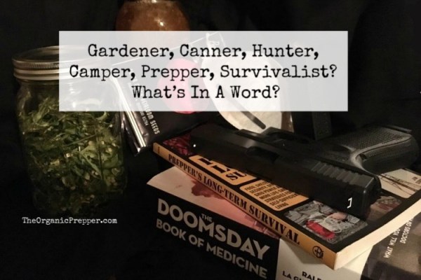 Gardener, Canner, Hunter, Camper, Prepper, Survivalist? What’s In A Word?