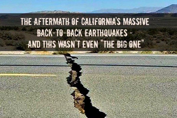 The Aftermath of California’s Massive Back-to-Back Earthquakes – And This Wasn’t Even “The Big One”