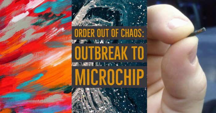 Order Out Of Chaos: Outbreak to Microchip