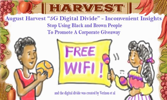 August Harvest vs. 5G — Exploitation of “Digital Divide,” Stop Using Black and Brown People To Promote A Corporate Giveaway