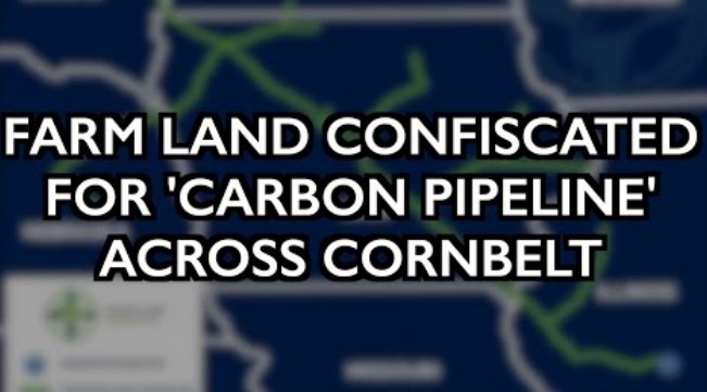 Farmers’ Land Confiscated for “Carbon Pipeline” Through Corn Belt